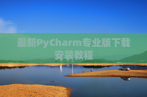 最新PyCharm专业版下载安装教程